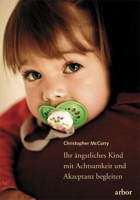 Christopher McCurry: Ihr ängstliches Kind mit Achtsamkeit und Akzeptanz begleiten