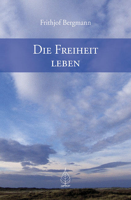Frithjof Bergmann: Die Freiheit leben