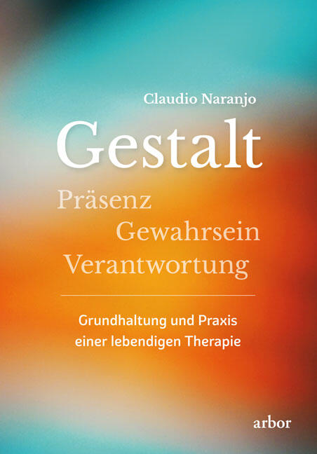 Claudio Naranjo: Gestalt – Präsenz Gewahrsein Verantwortung