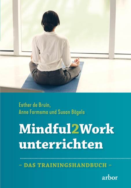 Esther de Bruin, Anne Formsma und Susan Bögels: Mindful2Work unterrichten