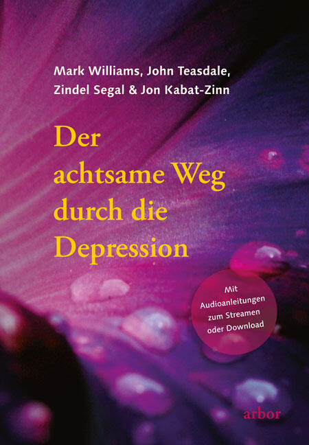 Mark Williams, John Teasdale, Zindel Segal & Jon Kabat-Zinn: Der achtsame Weg durch die Depression