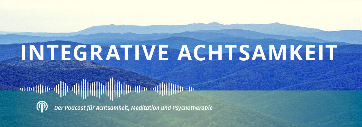 Integrative Achtsamkeit – Der Podcast für Achtsamkeit, Meditation und Psychotherapie